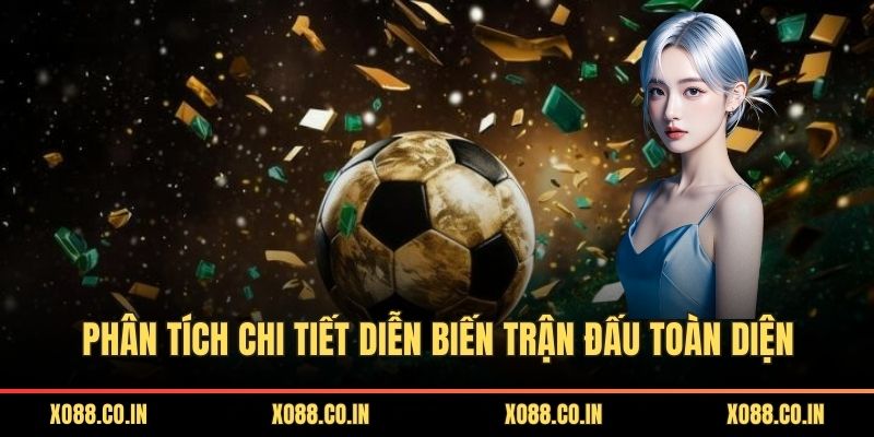 Phân tích chi tiết diễn biến trận đấu toàn diện