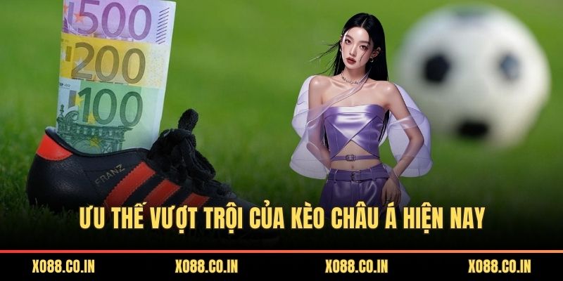 Ưu thế vượt trội của kèo châu Á hiện nay